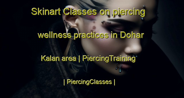 Skinart Classes on piercing wellness practices in Dohar Kalan area | PiercingTraining | PiercingClasses | SkinartTraining-India